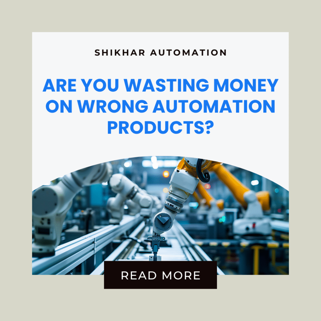 Are you wasting money on wrong automation products - Shikhar Automation