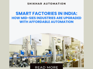 Smart Factories In India How Mid-Sies Industries Are Upgraded With Affordable Automation-Shikhar Automation
